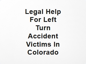 Legal Help for Left Turn Accident Victims in Colorado