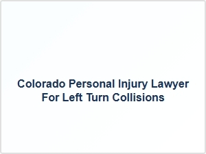 Colorado Personal Injury Lawyer for Left Turn Collisions