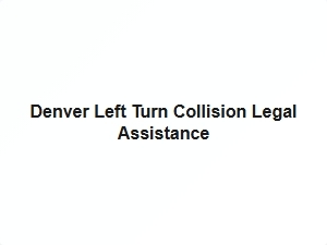 Denver Left Turn Collision Legal Help