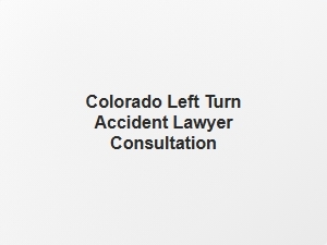 Colorado Left Turn Accident Lawyer Consultation