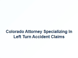 Colorado Attorney for Left Turn Accident Claims