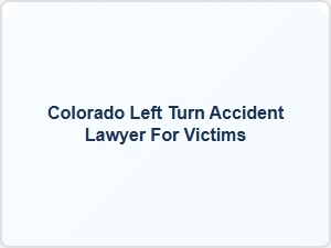 Colorado Left Turn Accident Lawyer for Victims