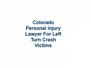 Colorado Personal Injury Lawyer for Left Turn Crash Victims