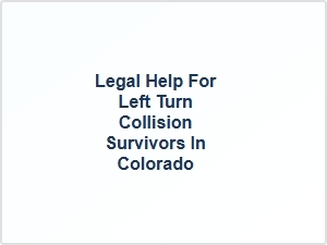Legal Help for Left Turn Collision Survivors in Colorado